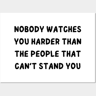 nobody watches you harder than the people that can't stand you Posters and Art